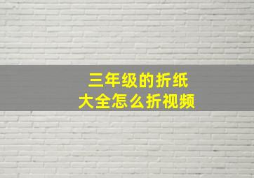 三年级的折纸大全怎么折视频