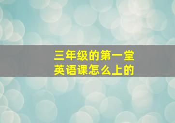 三年级的第一堂英语课怎么上的