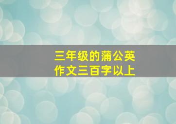 三年级的蒲公英作文三百字以上