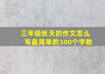 三年级秋天的作文怎么写最简单的300个字数