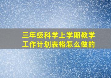 三年级科学上学期教学工作计划表格怎么做的