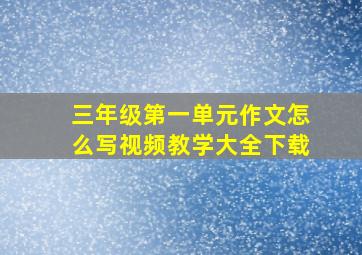 三年级第一单元作文怎么写视频教学大全下载