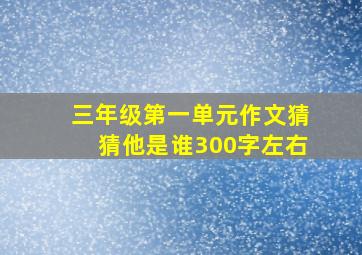 三年级第一单元作文猜猜他是谁300字左右