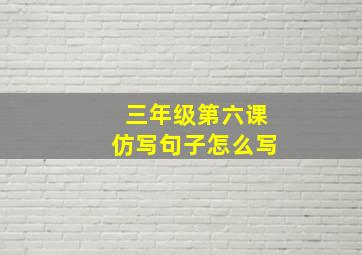 三年级第六课仿写句子怎么写