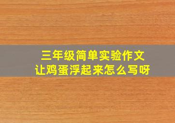 三年级简单实验作文让鸡蛋浮起来怎么写呀