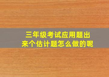 三年级考试应用题出来个估计题怎么做的呢