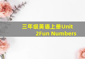 三年级英语上册Unit2Fun Numbers