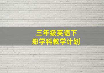 三年级英语下册学科教学计划