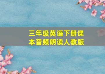 三年级英语下册课本音频朗读人教版