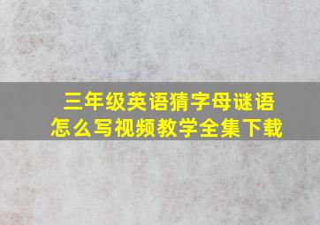 三年级英语猜字母谜语怎么写视频教学全集下载