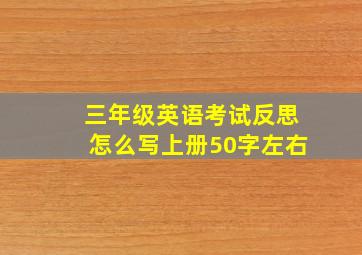 三年级英语考试反思怎么写上册50字左右