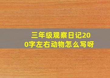 三年级观察日记200字左右动物怎么写呀