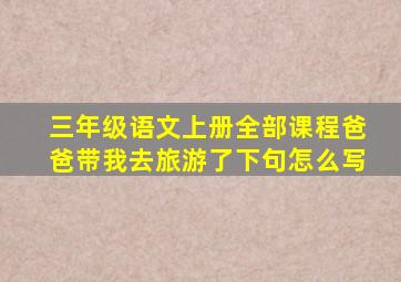 三年级语文上册全部课程爸爸带我去旅游了下句怎么写