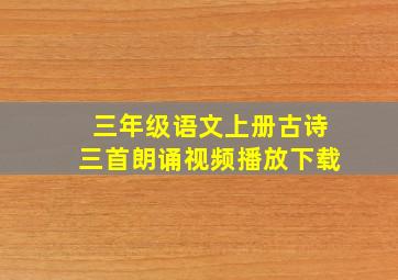 三年级语文上册古诗三首朗诵视频播放下载