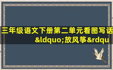 三年级语文下册第二单元看图写话“放风筝”写作指导