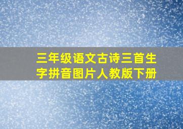 三年级语文古诗三首生字拼音图片人教版下册