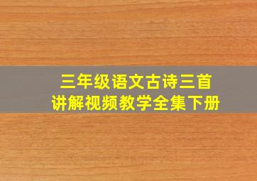 三年级语文古诗三首讲解视频教学全集下册