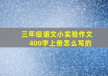 三年级语文小实验作文400字上册怎么写的