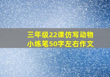 三年级22课仿写动物小练笔50字左右作文