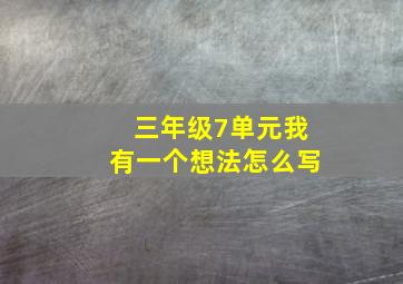 三年级7单元我有一个想法怎么写