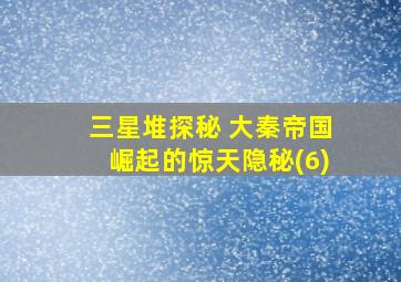 三星堆探秘 大秦帝国崛起的惊天隐秘(6)