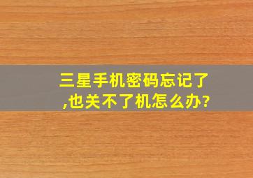 三星手机密码忘记了,也关不了机怎么办?