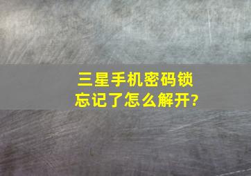 三星手机密码锁忘记了怎么解开?