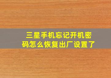 三星手机忘记开机密码怎么恢复出厂设置了