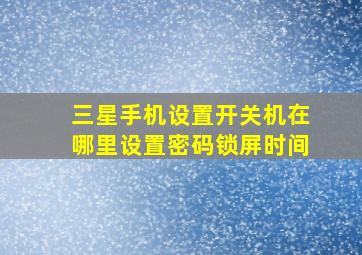 三星手机设置开关机在哪里设置密码锁屏时间