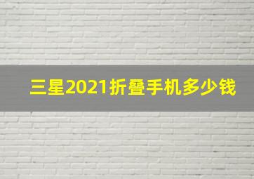 三星2021折叠手机多少钱