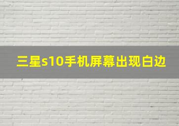 三星s10手机屏幕出现白边