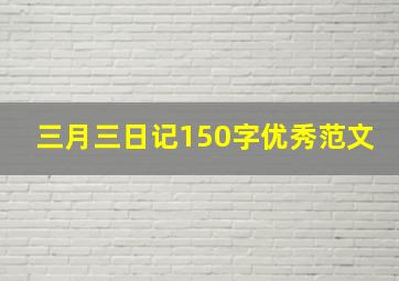 三月三日记150字优秀范文