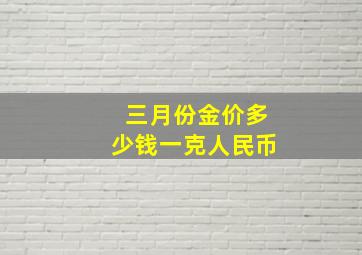 三月份金价多少钱一克人民币