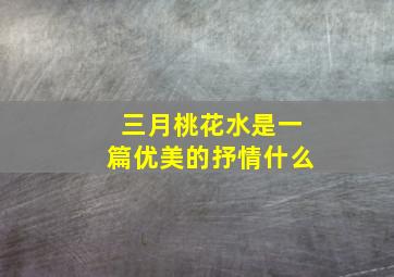 三月桃花水是一篇优美的抒情什么