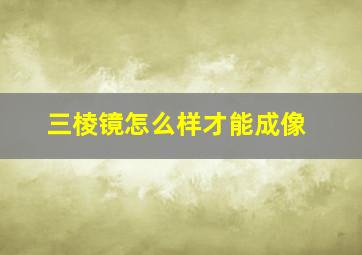 三棱镜怎么样才能成像