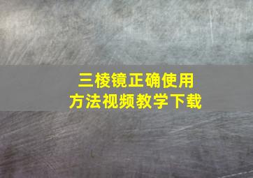 三棱镜正确使用方法视频教学下载