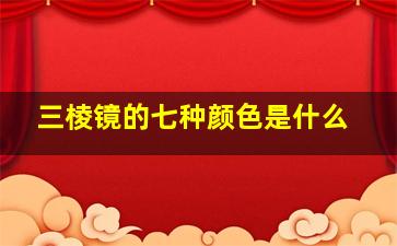 三棱镜的七种颜色是什么