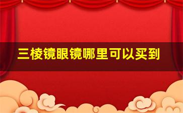 三棱镜眼镜哪里可以买到