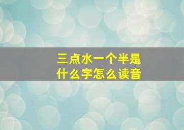 三点水一个半是什么字怎么读音