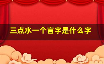 三点水一个言字是什么字