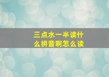 三点水一半读什么拼音啊怎么读