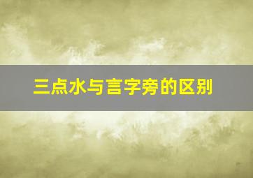 三点水与言字旁的区别