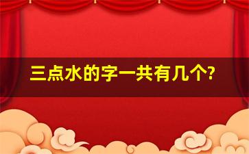 三点水的字一共有几个?