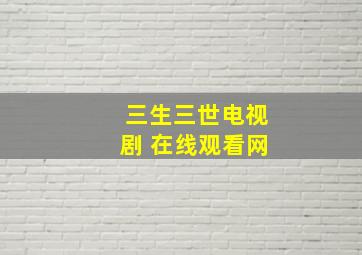 三生三世电视剧 在线观看网