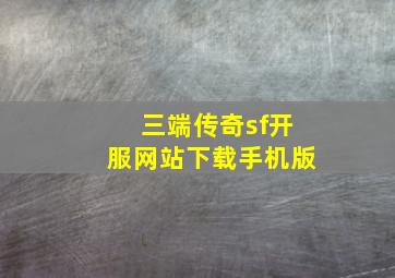 三端传奇sf开服网站下载手机版