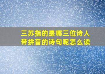 三苏指的是哪三位诗人带拼音的诗句呢怎么读