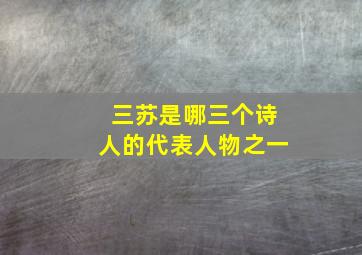 三苏是哪三个诗人的代表人物之一