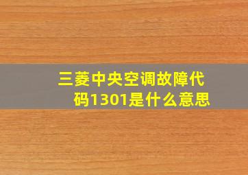 三菱中央空调故障代码1301是什么意思