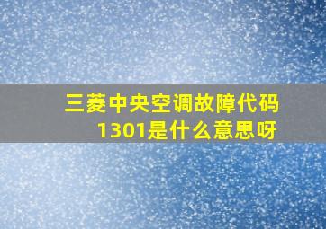 三菱中央空调故障代码1301是什么意思呀