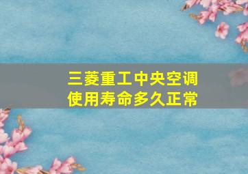 三菱重工中央空调使用寿命多久正常